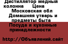 Дистиллятор медный,  колонна.  › Цена ­ 9 500 - Московская обл. Домашняя утварь и предметы быта » Посуда и кухонные принадлежности   